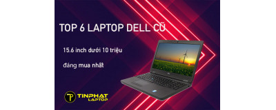 Top 6 Laptop Dell cũ 15.6 inch dưới 10 triệu cho văn phòng, kế toán nên mua nhất
