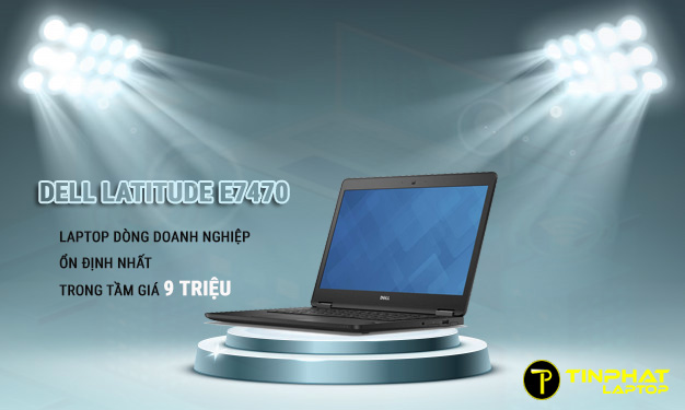 Đánh giá Dell Latitude E7470 - Laptop doanh nghiệp ổn định nhất trong tầm giá 9 triệu