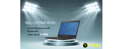 Đánh giá Dell Latitude E7470 - Laptop doanh nghiệp ổn định nhất trong tầm giá 9 triệu