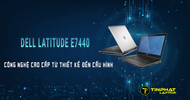 Laptop Dell Latitude E7440 - Công nghệ cao cấp từ thiết kế đến cấu hình 