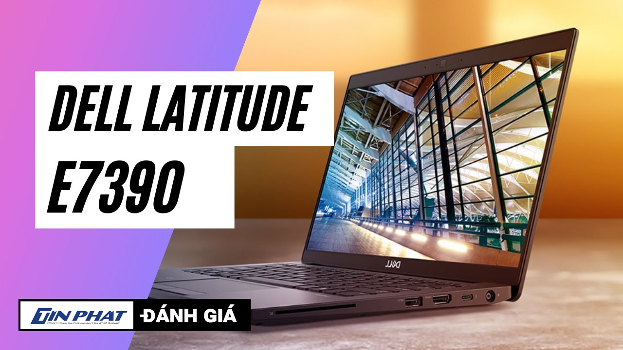 Đánh giá Laptop Dell Latitude E7390 (i5-8350U, SSD 256 GB) - Đơn giản, tinh tế, hiệu năng ổn định