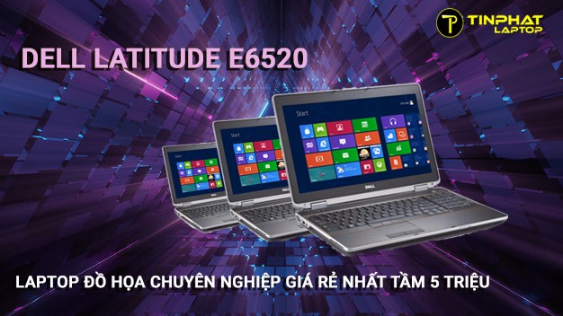 Dell Latitude E6520 - Laptop đồ họa chuyên nghiệp giá rẻ nhất tầm 5 triệu
